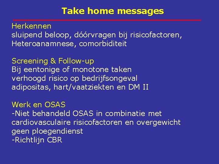 Take home messages Herkennen sluipend beloop, dóórvragen bij risicofactoren, Heteroanamnese, comorbiditeit Screening & Follow-up