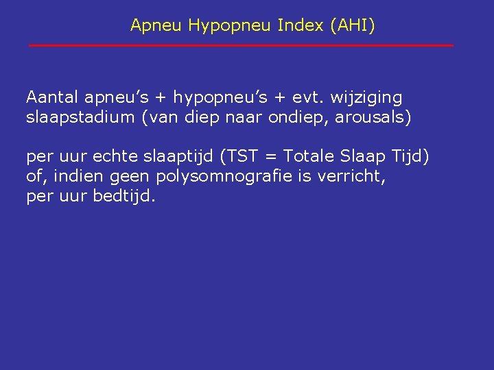 Apneu Hypopneu Index (AHI) Aantal apneu’s + hypopneu’s + evt. wijziging slaapstadium (van diep