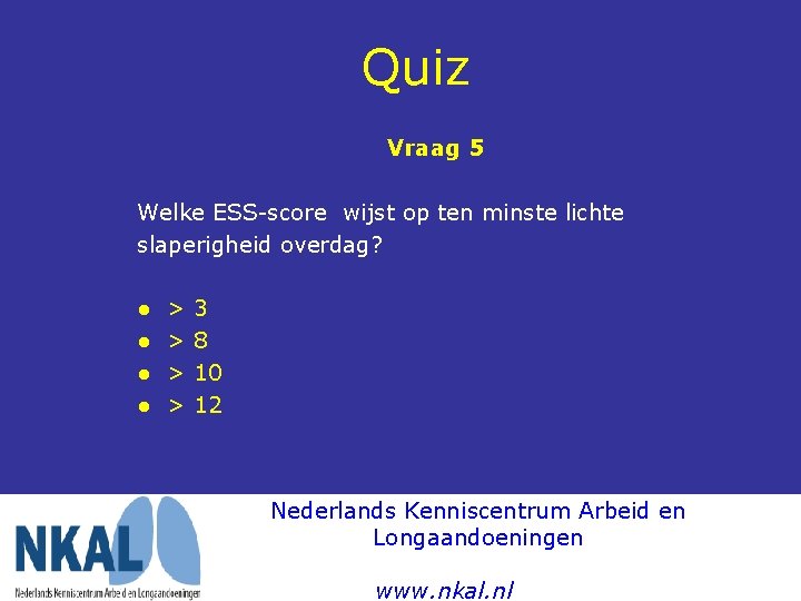 Quiz Vraag 5 Welke ESS-score wijst op ten minste lichte slaperigheid overdag? ● ●