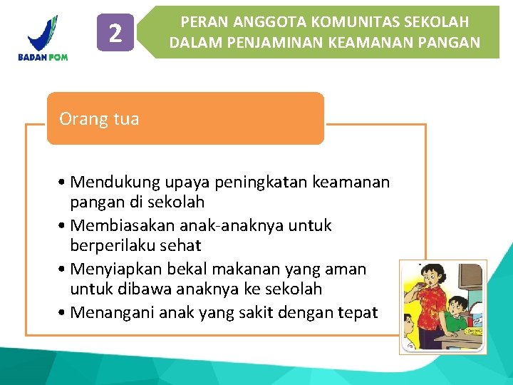 2 PERAN ANGGOTA KOMUNITAS SEKOLAH DALAM PENJAMINAN KEAMANAN PANGAN Orang tua • Mendukung upaya