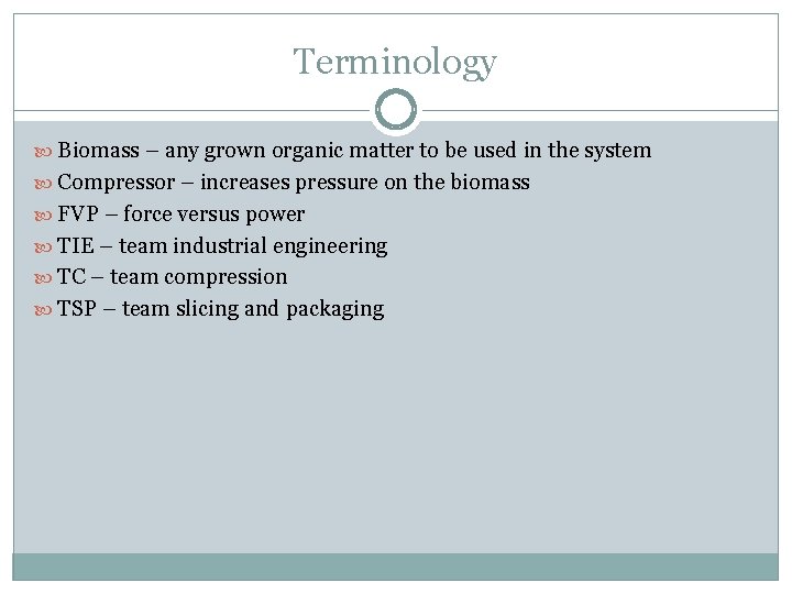 Terminology Biomass – any grown organic matter to be used in the system Compressor