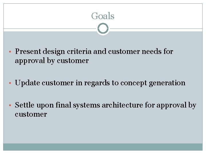 Goals • Present design criteria and customer needs for approval by customer • Update