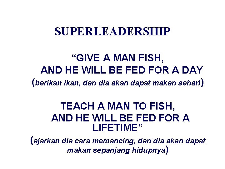 SUPERLEADERSHIP “GIVE A MAN FISH, AND HE WILL BE FED FOR A DAY (berikan,