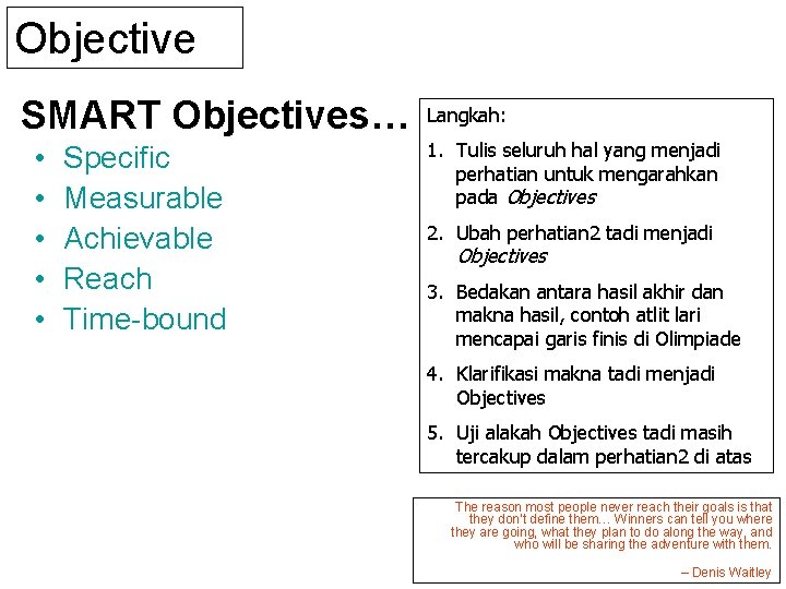 Objective SMART Objectives… • • • Specific Measurable Achievable Reach Time-bound Langkah: 1. Tulis