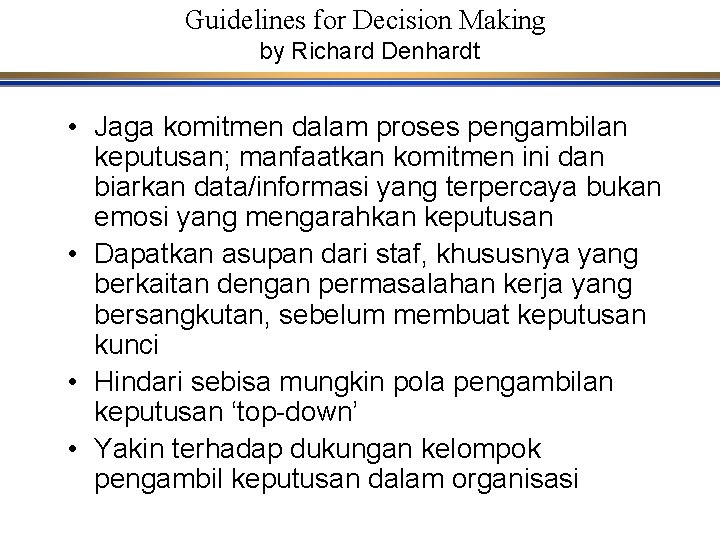 Guidelines for Decision Making by Richard Denhardt • Jaga komitmen dalam proses pengambilan keputusan;