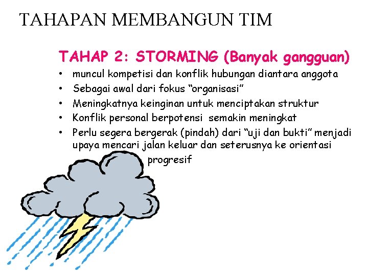 TAHAPAN MEMBANGUN TIM TAHAP 2: STORMING (Banyak gangguan) • • • muncul kompetisi dan