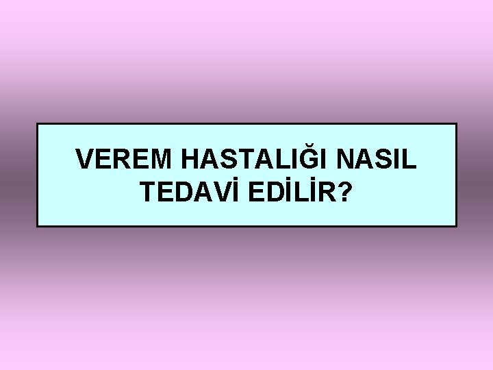 VEREM HASTALIĞI NASIL TEDAVİ EDİLİR? 