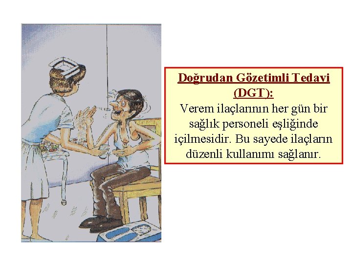 Doğrudan Gözetimli Tedavi (DGT): Verem ilaçlarının her gün bir sağlık personeli eşliğinde içilmesidir. Bu