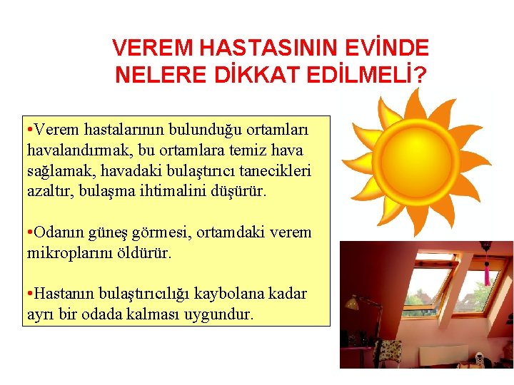 VEREM HASTASININ EVİNDE NELERE DİKKAT EDİLMELİ? • Verem hastalarının bulunduğu ortamları havalandırmak, bu ortamlara