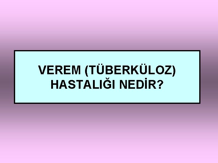 VEREM (TÜBERKÜLOZ) HASTALIĞI NEDİR? 