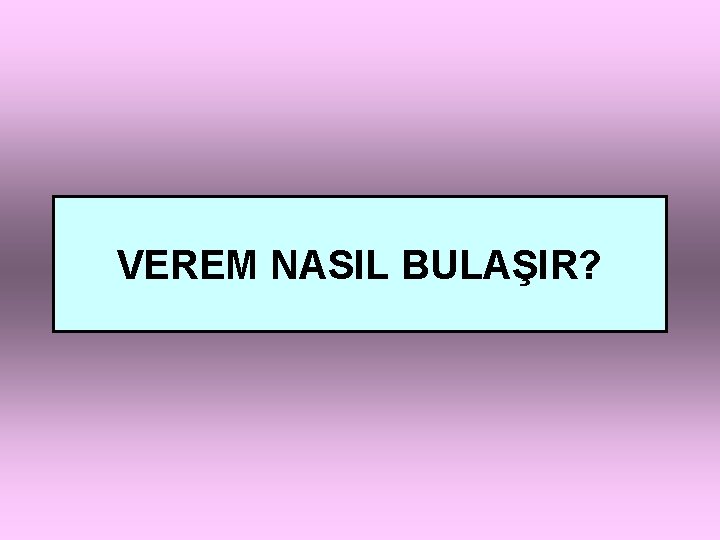 VEREM NASIL BULAŞIR? 