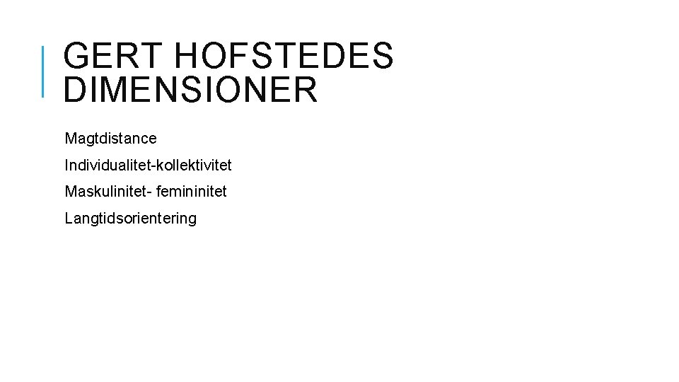 GERT HOFSTEDES DIMENSIONER Magtdistance Individualitet-kollektivitet Maskulinitet- femininitet Langtidsorientering 