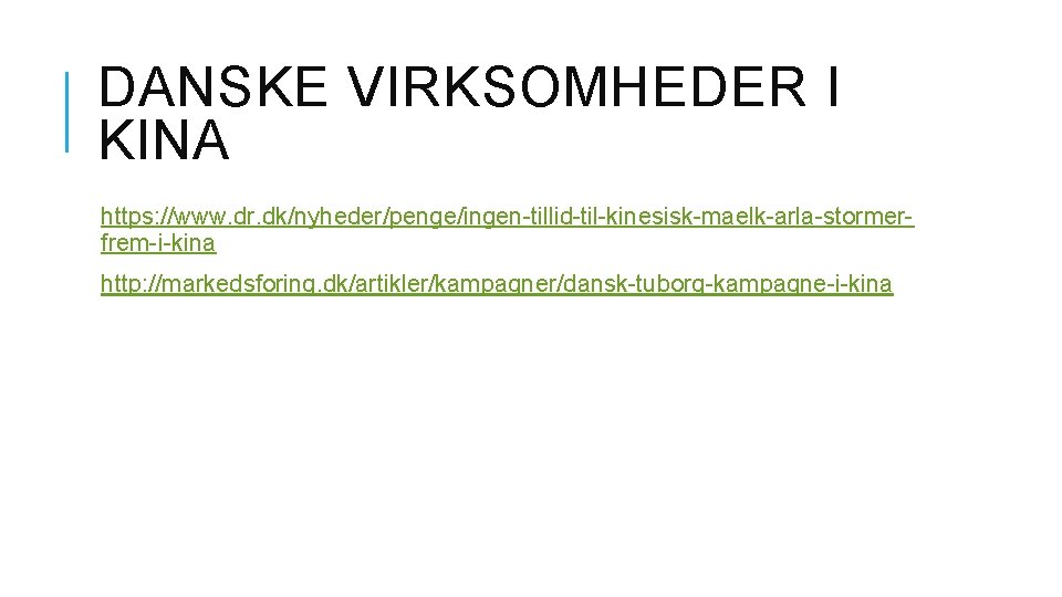 DANSKE VIRKSOMHEDER I KINA https: //www. dr. dk/nyheder/penge/ingen-tillid-til-kinesisk-maelk-arla-stormerfrem-i-kina http: //markedsforing. dk/artikler/kampagner/dansk-tuborg-kampagne-i-kina 