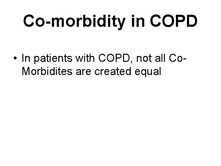 Co-morbidity in COPD • In patients with COPD, not all Co. Morbidites are created