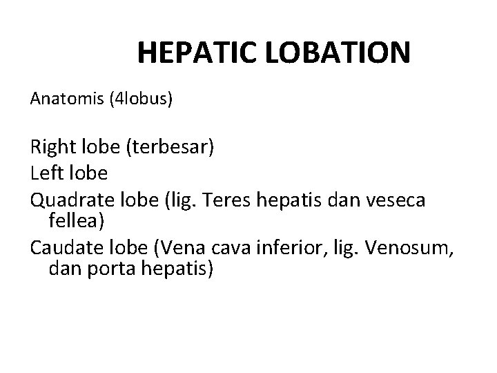 HEPATIC LOBATION Anatomis (4 lobus) Right lobe (terbesar) Left lobe Quadrate lobe (lig. Teres