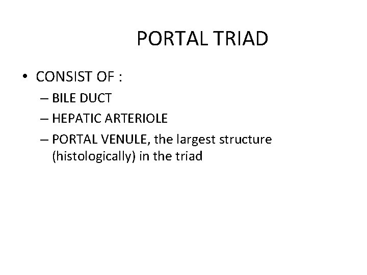 PORTAL TRIAD • CONSIST OF : – BILE DUCT – HEPATIC ARTERIOLE – PORTAL