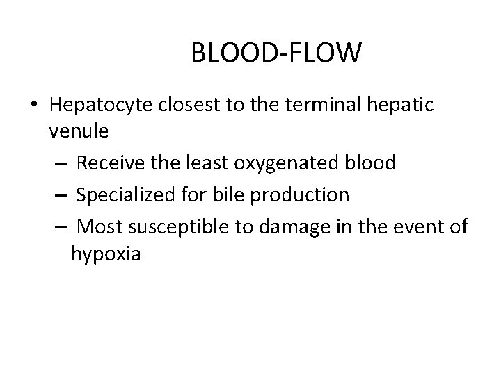 BLOOD-FLOW • Hepatocyte closest to the terminal hepatic venule – Receive the least oxygenated