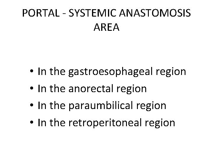 PORTAL - SYSTEMIC ANASTOMOSIS AREA • • In the gastroesophageal region In the anorectal