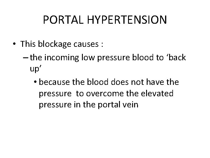 PORTAL HYPERTENSION • This blockage causes : – the incoming low pressure blood to