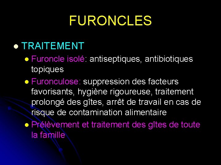 FURONCLES l TRAITEMENT Furoncle isolé: antiseptiques, antibiotiques topiques l Furonculose: suppression des facteurs favorisants,