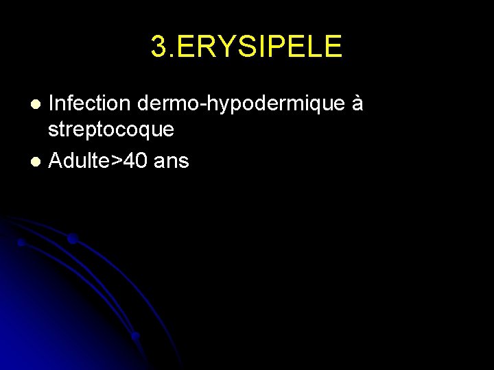 3. ERYSIPELE Infection dermo-hypodermique à streptocoque l Adulte>40 ans l 