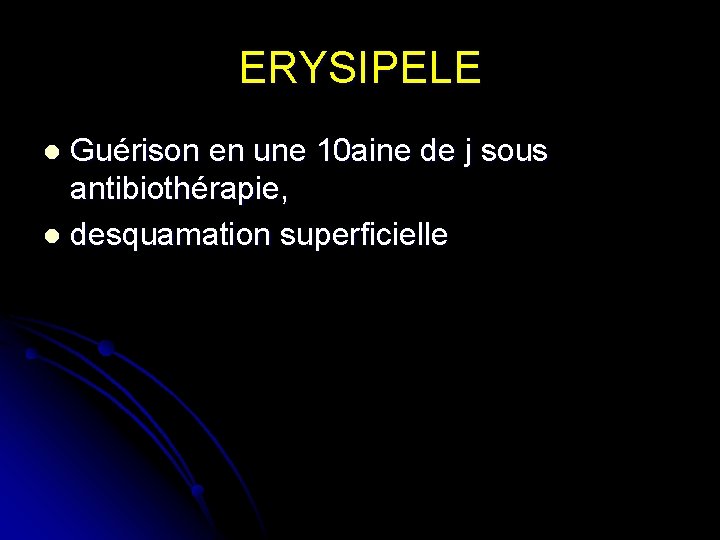 ERYSIPELE Guérison en une 10 aine de j sous antibiothérapie, l desquamation superficielle l