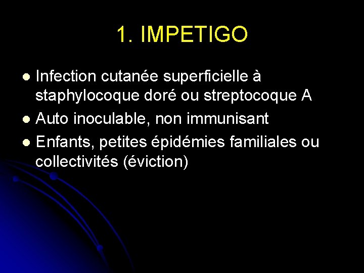 1. IMPETIGO Infection cutanée superficielle à staphylocoque doré ou streptocoque A l Auto inoculable,