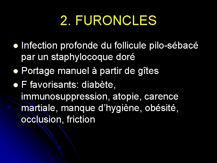 2. FURONCLES Infection profonde du follicule pilo-sébacé par un staphylocoque doré l Portage manuel