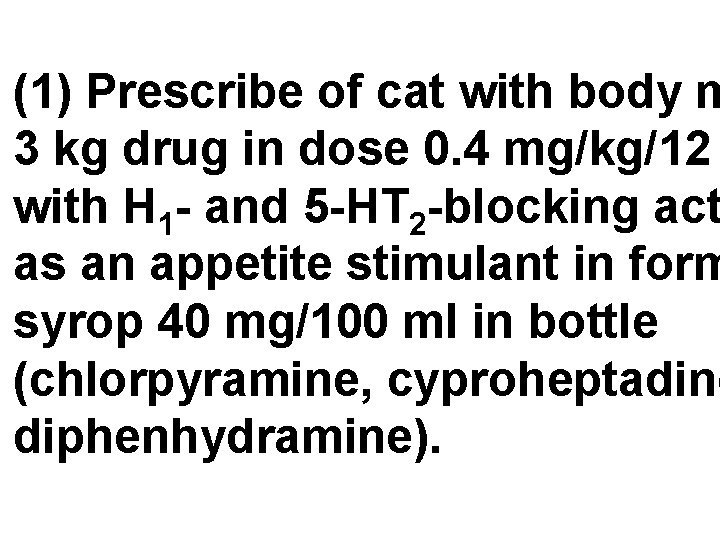 (1) Prescribe of cat with body m 3 kg drug in dose 0. 4
