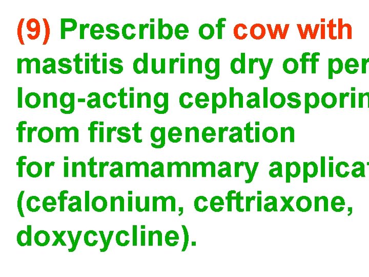 (9) Prescribe of cow with mastitis during dry off per long-acting cephalosporin from first