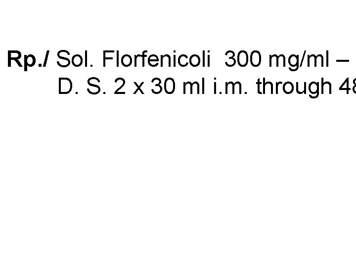 Rp. / Sol. Florfenicoli 300 mg/ml – 1 D. S. 2 x 30 ml