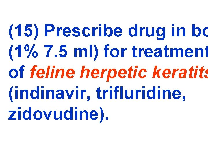 (15) Prescribe drug in bo (1% 7. 5 ml) for treatment of feline herpetic