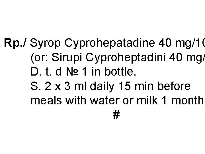 Rp. / Syrop Cyprohepatadine 40 mg/10 (or: Sirupi Cyproheptadini 40 mg/ D. t. d