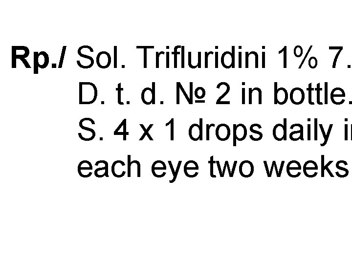 Rp. / Sol. Trifluridini 1% 7. D. t. d. № 2 in bottle. S.