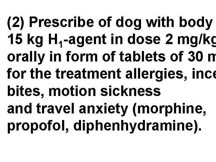 (2) Prescribe of dog with body 15 kg H 1 -agent in dose 2