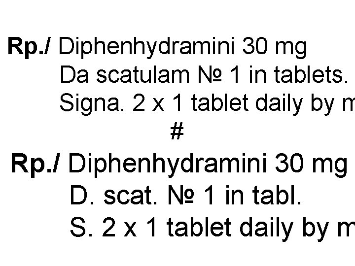 Rp. / Diphenhydramini 30 mg Da scatulam № 1 in tablets. Signa. 2 x