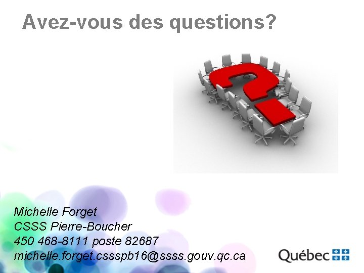 Avez-vous des questions? Michelle Forget CSSS Pierre-Boucher 450 468 -8111 poste 82687 michelle. forget.