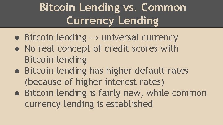 Bitcoin Lending vs. Common Currency Lending ● Bitcoin lending → universal currency ● No