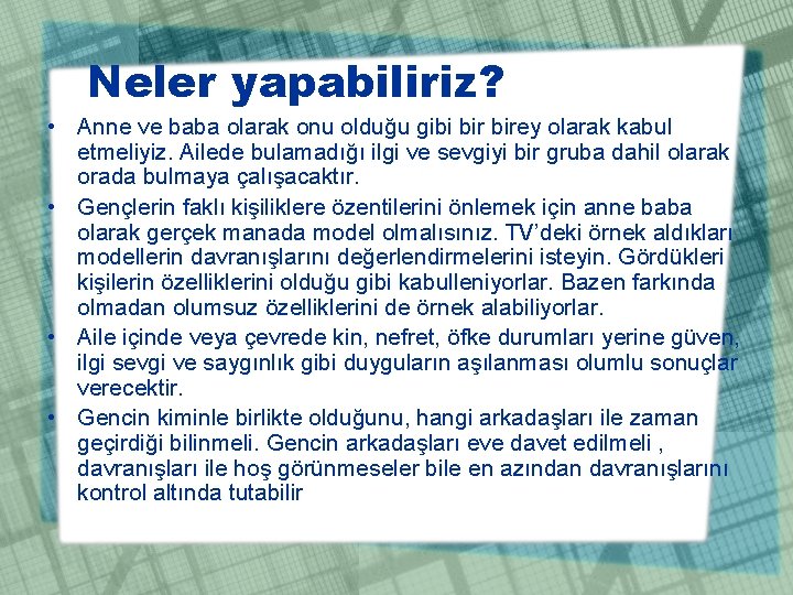 Neler yapabiliriz? • Anne ve baba olarak onu olduğu gibi birey olarak kabul etmeliyiz.