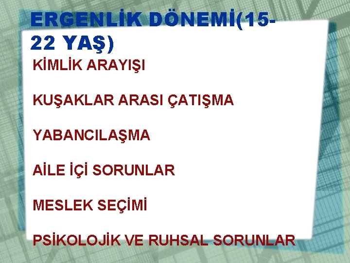 ERGENLİK DÖNEMİ(1522 YAŞ) KİMLİK ARAYIŞI KUŞAKLAR ARASI ÇATIŞMA YABANCILAŞMA AİLE İÇİ SORUNLAR MESLEK SEÇİMİ