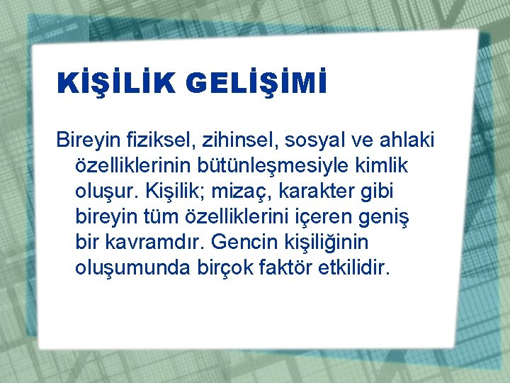 KİŞİLİK GELİŞİMİ Bireyin fiziksel, zihinsel, sosyal ve ahlaki özelliklerinin bütünleşmesiyle kimlik oluşur. Kişilik; mizaç,