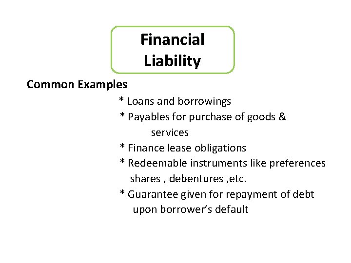 Financial Liability Common Examples * Loans and borrowings * Payables for purchase of goods