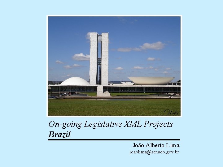 On-going Legislative XML Projects Brazil João Alberto Lima joaolima@senado. gov. br 