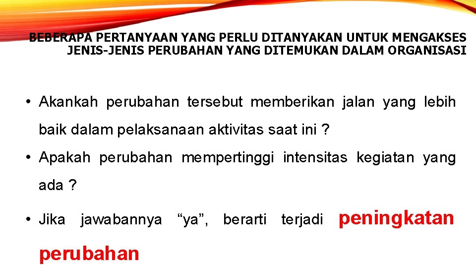 BEBERAPA PERTANYAAN YANG PERLU DITANYAKAN UNTUK MENGAKSES JENIS-JENIS PERUBAHAN YANG DITEMUKAN DALAM ORGANISASI •