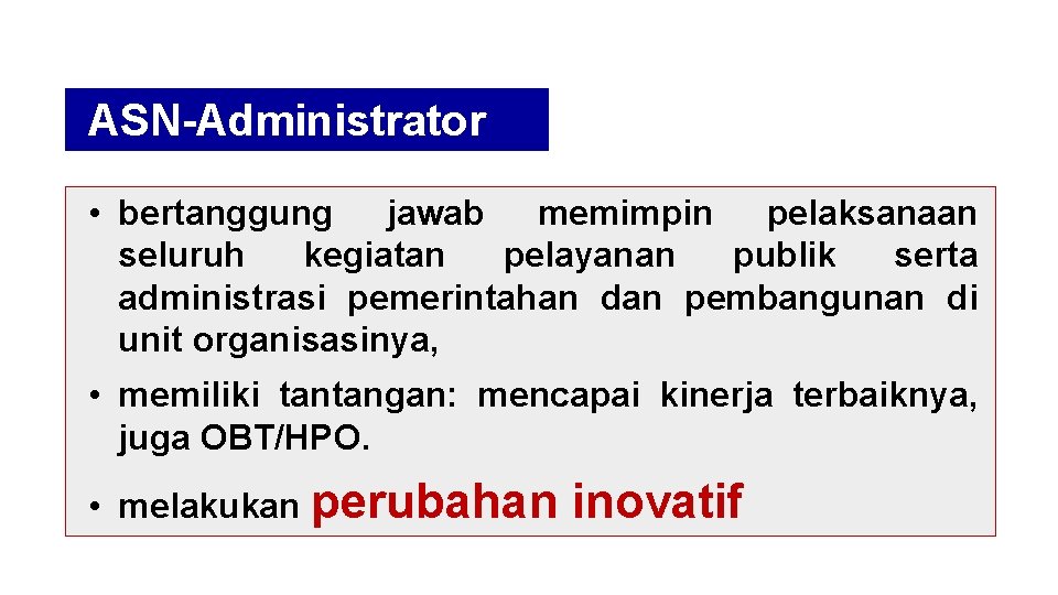 ASN-Administrator • bertanggung jawab memimpin pelaksanaan seluruh kegiatan pelayanan publik serta administrasi pemerintahan dan