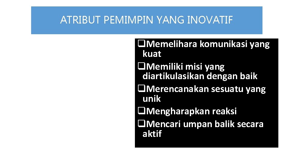 ATRIBUT PEMIMPIN YANG INOVATIF q. Memelihara komunikasi yang kuat q. Memiliki misi yang diartikulasikan