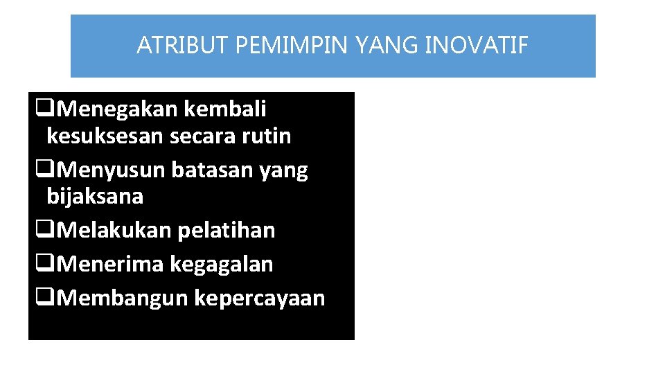 ATRIBUT PEMIMPIN YANG INOVATIF q. Menegakan kembali kesuksesan secara rutin q. Menyusun batasan yang