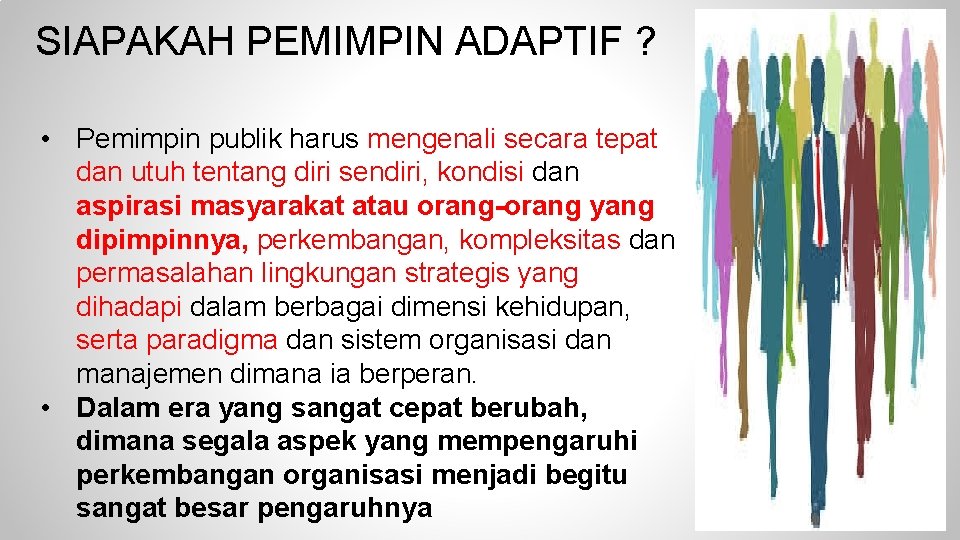 SIAPAKAH PEMIMPIN ADAPTIF ? • Pemimpin publik harus mengenali secara tepat dan utuh tentang