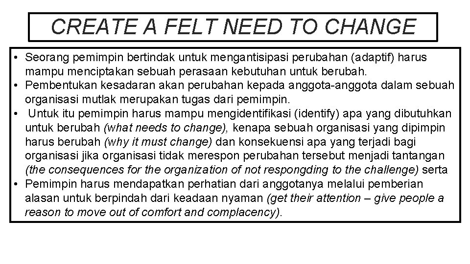 CREATE A FELT NEED TO CHANGE • Seorang pemimpin bertindak untuk mengantisipasi perubahan (adaptif)