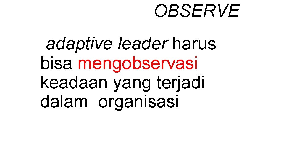 OBSERVE adaptive leader harus bisa mengobservasi keadaan yang terjadi dalam organisasi 